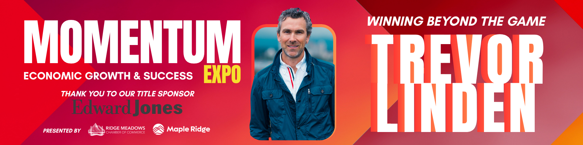Winning beyond the game. Trevor Linden. Momentum Economic growth and success expo presented by the City of Maple Ridge and the Ridge Meadows Chamber of Commerce. Thank you to our title Sponsor, Edward Jones.